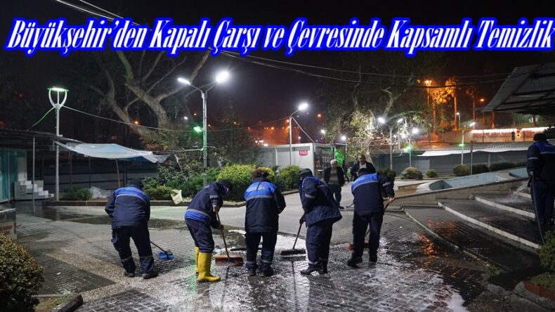 Büyükşehir’den Kapalı Çarşı ve Çevresinde Kapsamlı Temizlik.