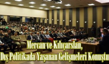 Mercan ve Kılıçarslan, Dış Politikada Yaşanan Gelişmeleri Konuştu.
