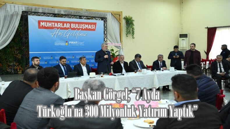 Başkan Görgel; “7 Ayda Türkoğlu’na 300 Milyonluk Yatırım Yaptık”