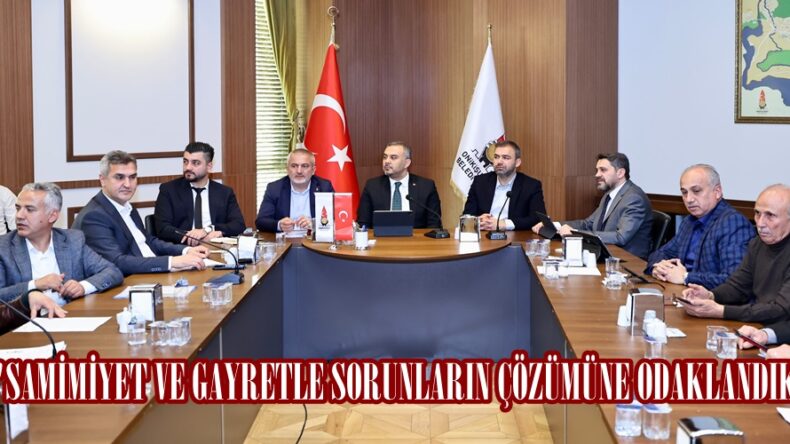 “SAMİMİYET VE GAYRETLE SORUNLARIN ÇÖZÜMÜNE ODAKLANDIK”