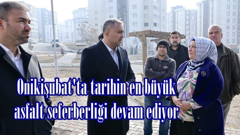 Onikişubat’ta tarihin en büyük asfalt seferberliği devam ediyor.