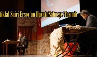 İstiklal Şairi Ersoy’un Hayatı Sahneye Taşındı.