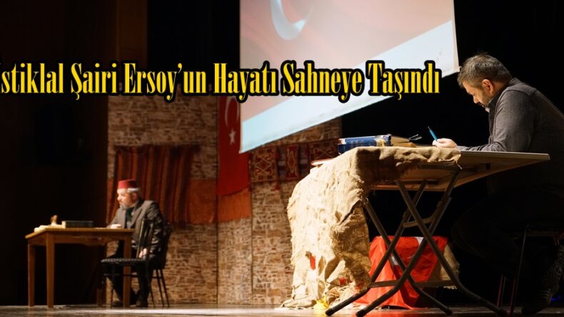 İstiklal Şairi Ersoy’un Hayatı Sahneye Taşındı.