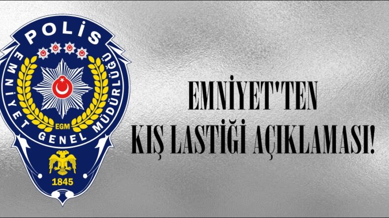 EMNİYET’TEN KIŞ LASTİĞİ AÇIKLAMASI!