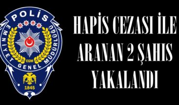 HAPİS CEZASI İLE ARANAN 2 ŞAHIS YAKALANDI