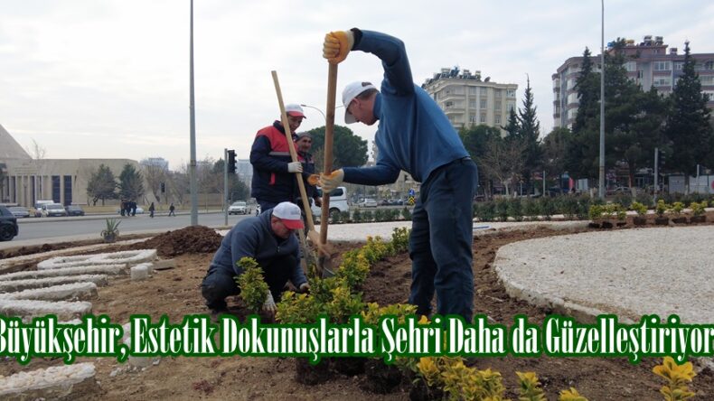 Büyükşehir, Estetik Dokunuşlarla Şehri Daha da Güzelleştiriyor.