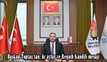 Başkan Toptaş’tan, üç aylar ve Regaib Kandili mesajı