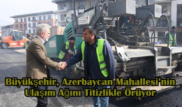 Büyükşehir, Azerbaycan Mahallesi’nin Ulaşım Ağını Titizlikle Örüyor.