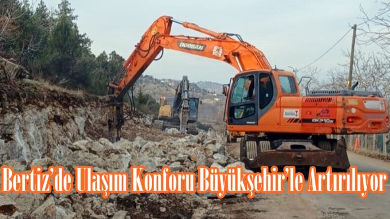 Bertiz’de Ulaşım Konforu Büyükşehir’le Artırılıyor.