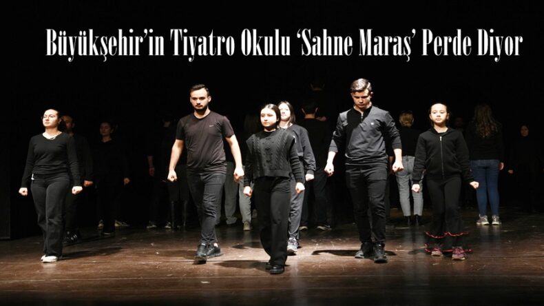 Büyükşehir’in Tiyatro Okulu ‘Sahne Maraş’ Perde Diyor.
