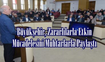 Büyükşehir, Zararlılarla Etkin Mücadelesini Muhtarlarla Paylaştı.
