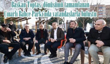Başkan Toptaş, dönüşümü tamamlanan Çınarlı Bahçe Parkı’nda vatandaşlarla buluştu.