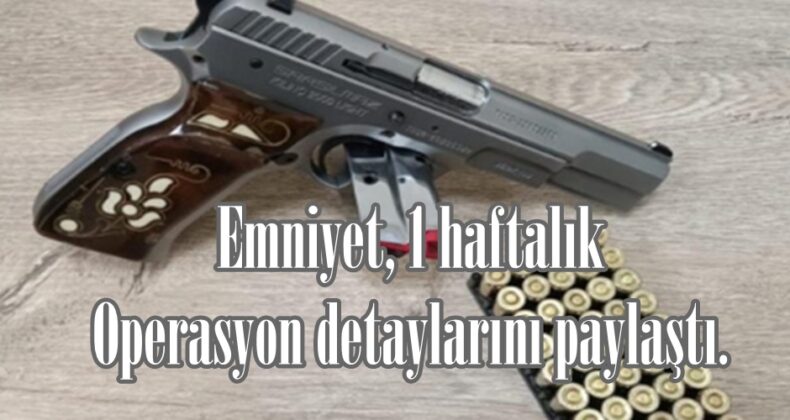 Emniyet, 1 haftalık operasyon detaylarını paylaştı.