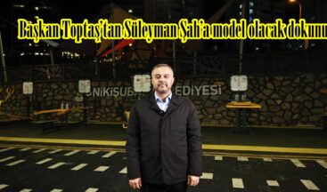 Başkan Toptaş’tan Süleyman Şah’a model olacak dokunuş.
