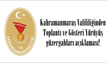 Kahramanmaraş Valililiğinden Toplantı ve Gösteri Yürüyüş güzergahları açıklaması!