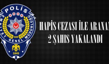 HAPİS CEZASI İLE ARANAN 2 ŞAHIS YAKALANDI