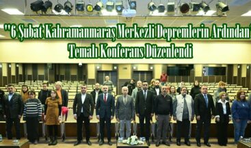 “6 Şubat Kahramanmaraş Merkezli Depremlerin Ardından” Temalı Konferans Düzenlendi.