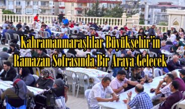 Kahramanmaraşlılar Büyükşehir’in Ramazan Sofrasında Bir Araya Gelecek.