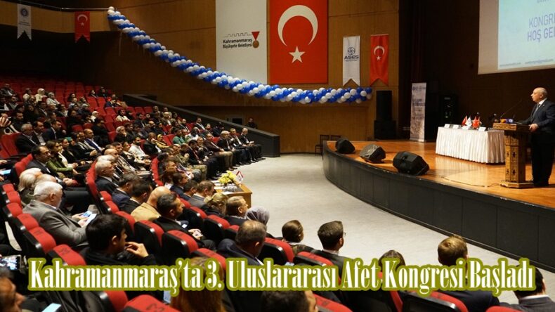 Kahramanmaraş’ta 3. Uluslararası Afet Kongresi Başladı.