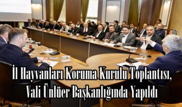 İl Hayvanları Koruma Kurulu Toplantısı, Vali Ünlüer Başkanlığında Yapıldı.