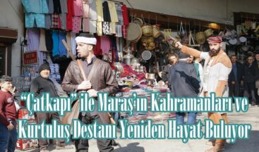 “Çatkapı” ile Maraş’ın Kahramanları ve Kurtuluş Destanı Yeniden Hayat Buluyor.