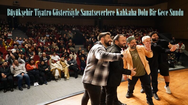 Büyükşehir Tiyatro Gösterisiyle Sanatseverlere Kahkaha Dolu Bir Gece Sundu.