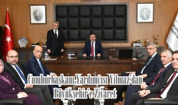 Cumhurbaşkanı Yardımcısı Yılmaz’dan Büyükşehir’e Ziyaret.