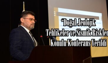 “Doğal Jeolojik Tehlikeler ve Sismik Riskler” Konulu Konferans Verildi.