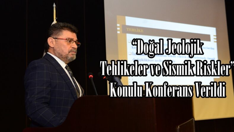 “Doğal Jeolojik Tehlikeler ve Sismik Riskler” Konulu Konferans Verildi.
