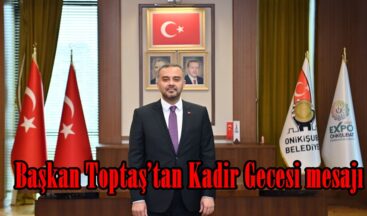 Başkan Toptaş’tan Kadir Gecesi mesajı.