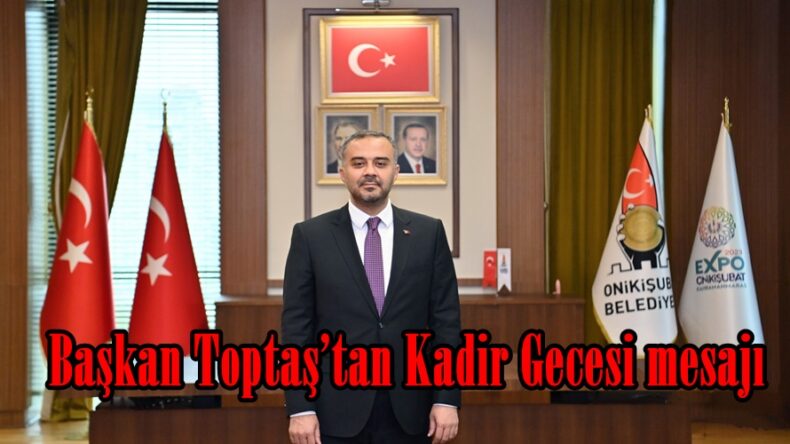 Başkan Toptaş’tan Kadir Gecesi mesajı.