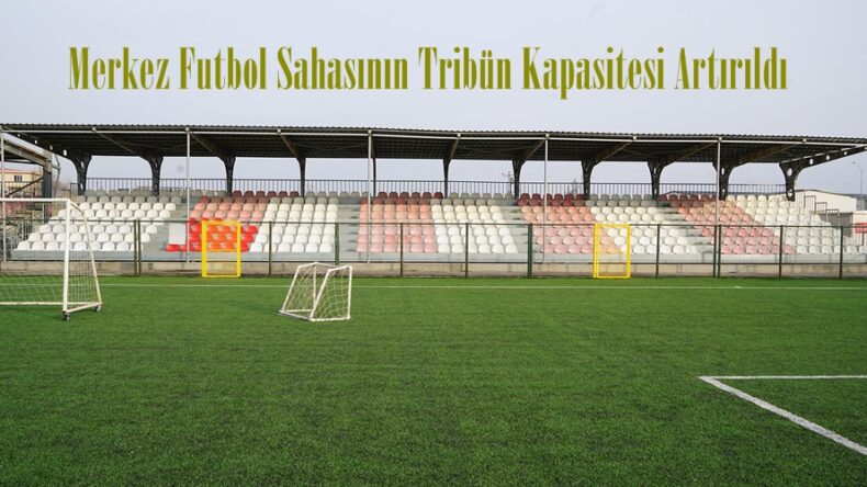Merkez Futbol Sahasının Tribün Kapasitesi Artırıldı.