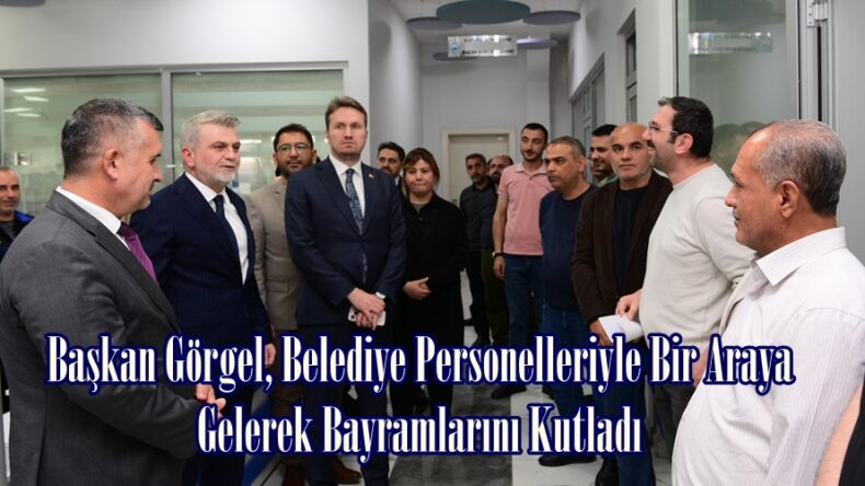 Başkan Görgel, Belediye Personelleriyle Bir Araya Gelerek Bayramlarını Kutladı.