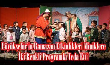 Büyükşehir’in Ramazan Etkinlikleri Miniklere İki Renkli Programla Veda Etti.