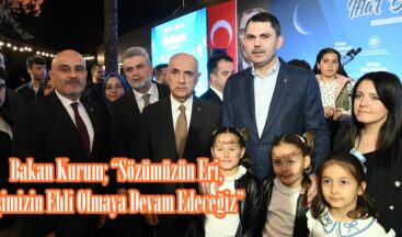 Bakan Kurum; “Sözümüzün Eri, İşimizin Ehli Olmaya Devam Edeceğiz”.