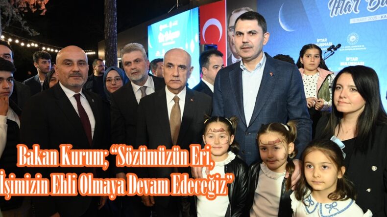 Bakan Kurum; “Sözümüzün Eri, İşimizin Ehli Olmaya Devam Edeceğiz”.