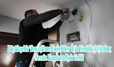 Büyükşehir’den İşitme Engelliler İçin Yenilikçi Çözüm; Sessiz Kapılara Işık Geldi.