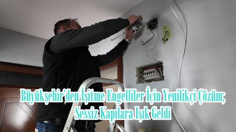 Büyükşehir’den İşitme Engelliler İçin Yenilikçi Çözüm; Sessiz Kapılara Işık Geldi.