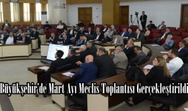 Büyükşehir’de Mart Ayı Meclis Toplantısı Gerçekleştirildi.