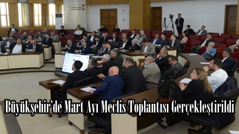 Büyükşehir’de Mart Ayı Meclis Toplantısı Gerçekleştirildi.