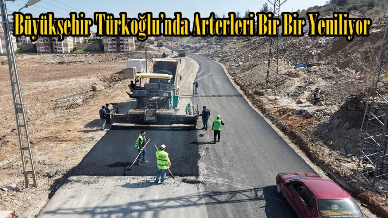 Büyükşehir Türkoğlu’nda Arterleri Bir Bir Yeniliyor.