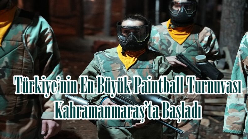 Türkiye’nin En Büyük Paintball Turnuvası Kahramanmaraş’ta Başladı.