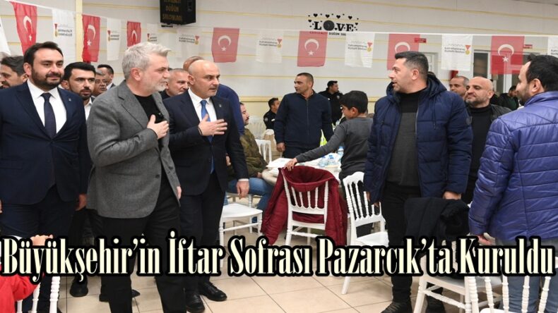 Büyükşehir’in İftar Sofrası Pazarcık’ta Kuruldu.