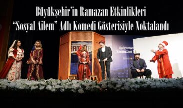 Büyükşehir’in Ramazan Etkinlikleri “Sosyal Ailem” Adlı Komedi Gösterisiyle Noktalandı.