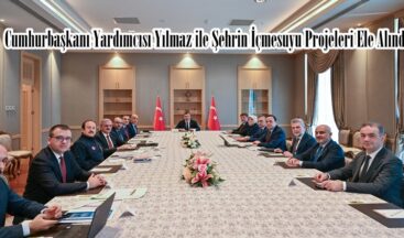 Cumhurbaşkanı Yardımcısı Yılmaz ile Şehrin İçmesuyu Projeleri Ele Alındı.