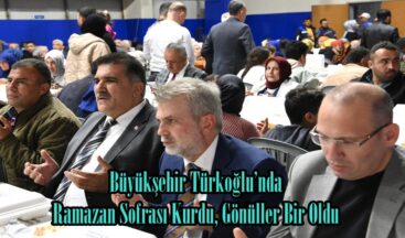 Büyükşehir Türkoğlu’nda Ramazan Sofrası Kurdu, Gönüller Bir Oldu.