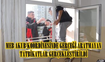 MEB,AKUB KOORDİNESİNDE GERÇEĞİ ARATMAYAN TATBİKATLAR GERÇEKLEŞTİRİLDİ.