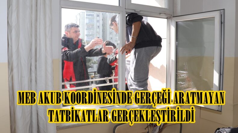 MEB,AKUB KOORDİNESİNDE GERÇEĞİ ARATMAYAN TATBİKATLAR GERÇEKLEŞTİRİLDİ.