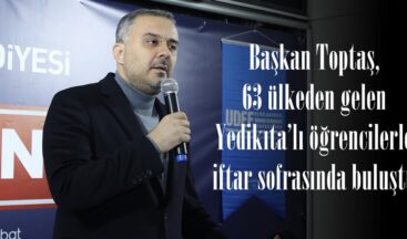 Başkan Toptaş, 63 ülkeden gelen Yedikıta’lı öğrencilerle iftar sofrasında buluştu.