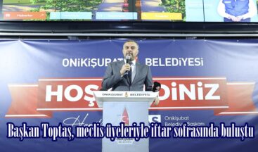 Başkan Toptaş, meclis üyeleriyle iftar sofrasında buluştu.